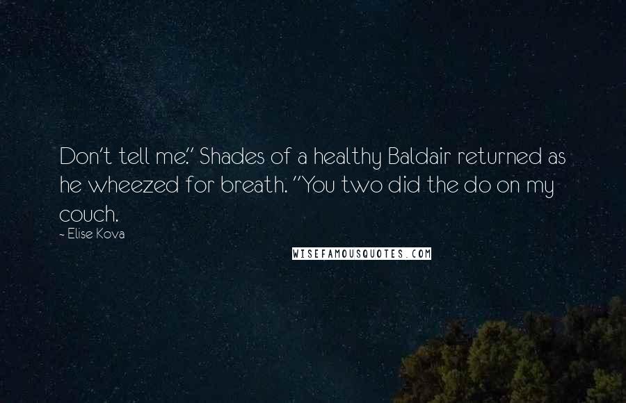 Elise Kova Quotes: Don't tell me." Shades of a healthy Baldair returned as he wheezed for breath. "You two did the do on my couch.