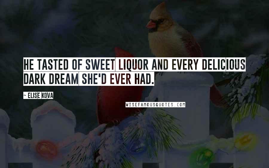 Elise Kova Quotes: He tasted of sweet liquor and every delicious dark dream she'd ever had.