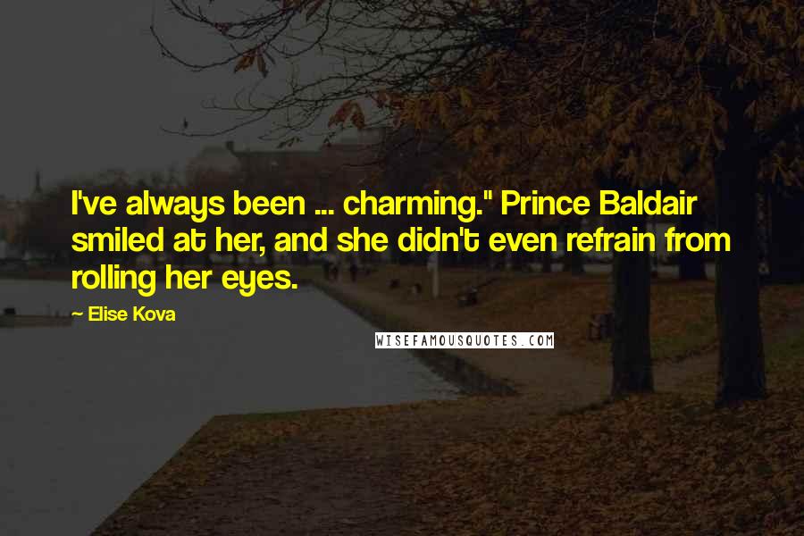 Elise Kova Quotes: I've always been ... charming." Prince Baldair smiled at her, and she didn't even refrain from rolling her eyes.