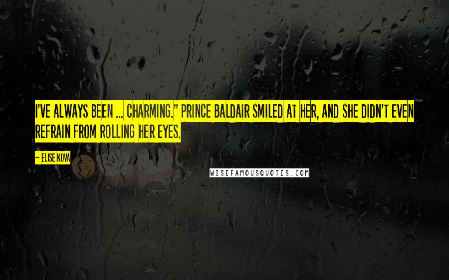 Elise Kova Quotes: I've always been ... charming." Prince Baldair smiled at her, and she didn't even refrain from rolling her eyes.