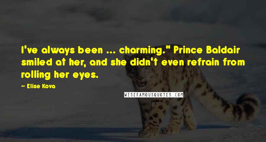 Elise Kova Quotes: I've always been ... charming." Prince Baldair smiled at her, and she didn't even refrain from rolling her eyes.