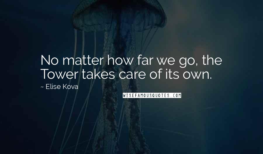 Elise Kova Quotes: No matter how far we go, the Tower takes care of its own.