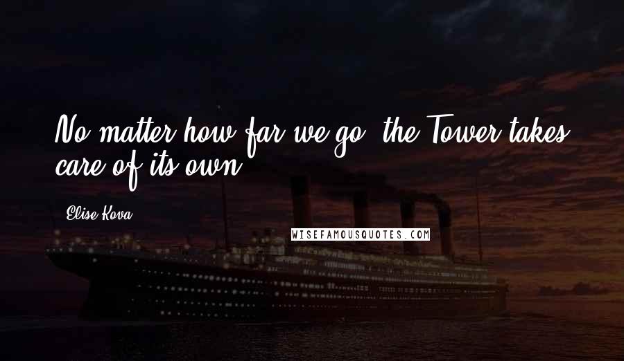 Elise Kova Quotes: No matter how far we go, the Tower takes care of its own.