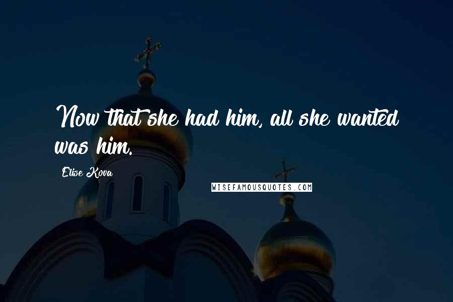 Elise Kova Quotes: Now that she had him, all she wanted was him.