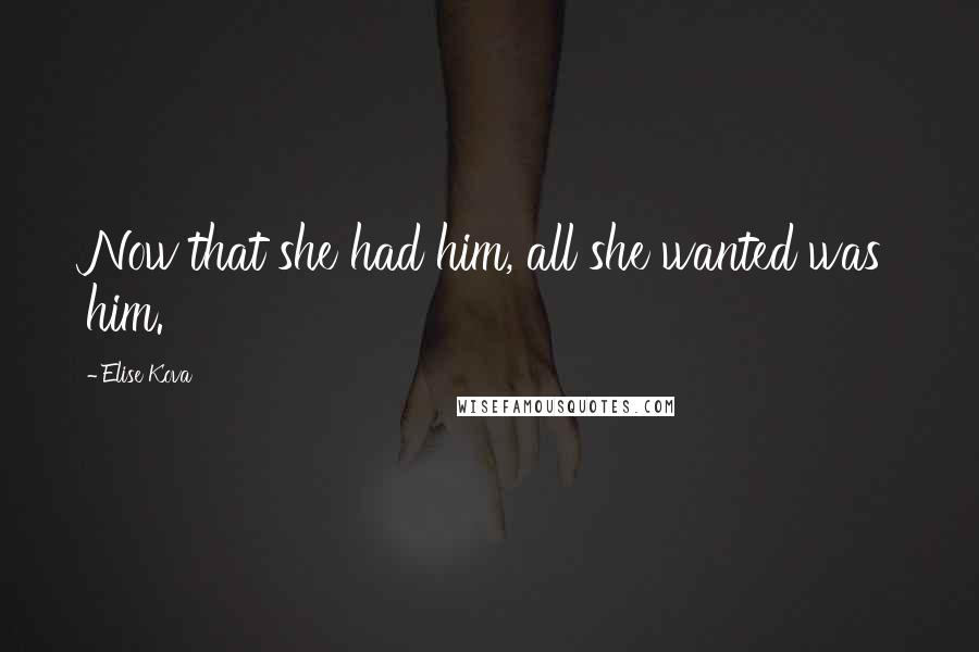 Elise Kova Quotes: Now that she had him, all she wanted was him.