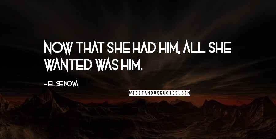 Elise Kova Quotes: Now that she had him, all she wanted was him.