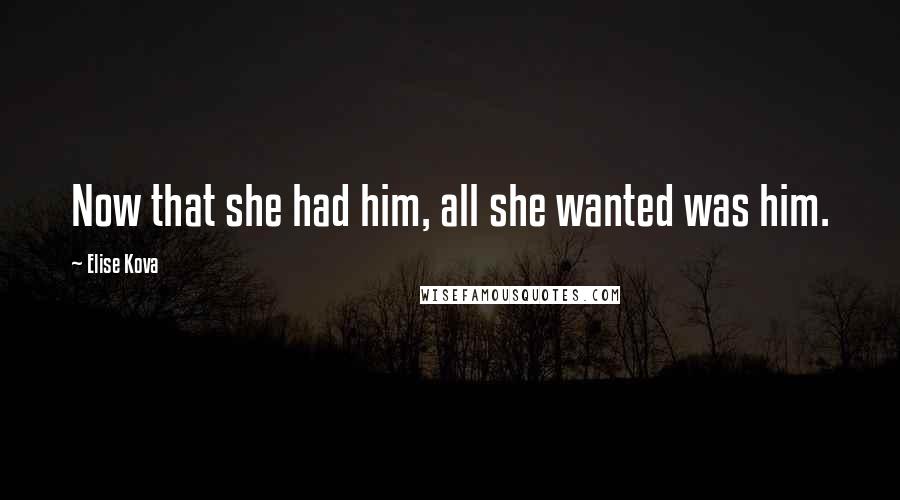 Elise Kova Quotes: Now that she had him, all she wanted was him.