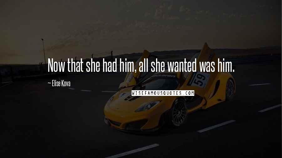 Elise Kova Quotes: Now that she had him, all she wanted was him.