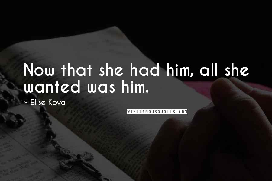 Elise Kova Quotes: Now that she had him, all she wanted was him.