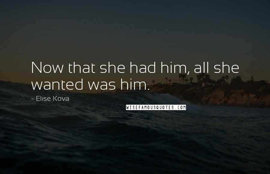 Elise Kova Quotes: Now that she had him, all she wanted was him.