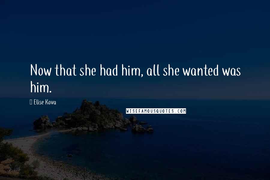 Elise Kova Quotes: Now that she had him, all she wanted was him.