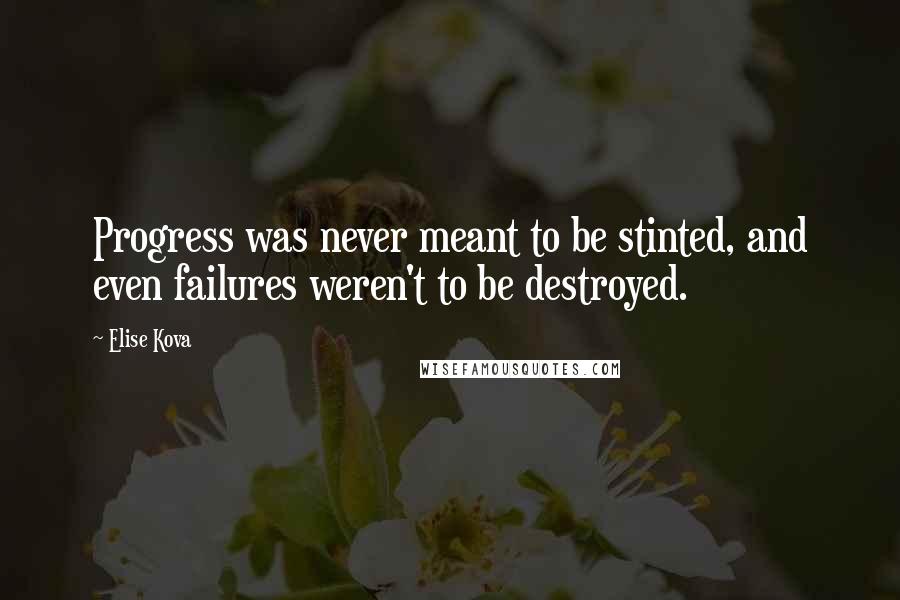 Elise Kova Quotes: Progress was never meant to be stinted, and even failures weren't to be destroyed.