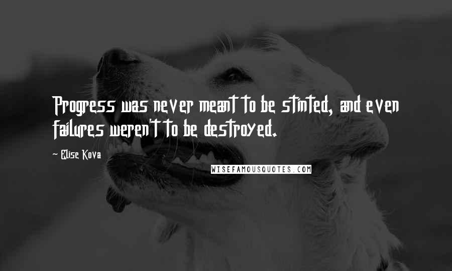 Elise Kova Quotes: Progress was never meant to be stinted, and even failures weren't to be destroyed.