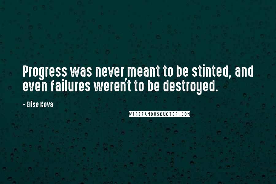 Elise Kova Quotes: Progress was never meant to be stinted, and even failures weren't to be destroyed.