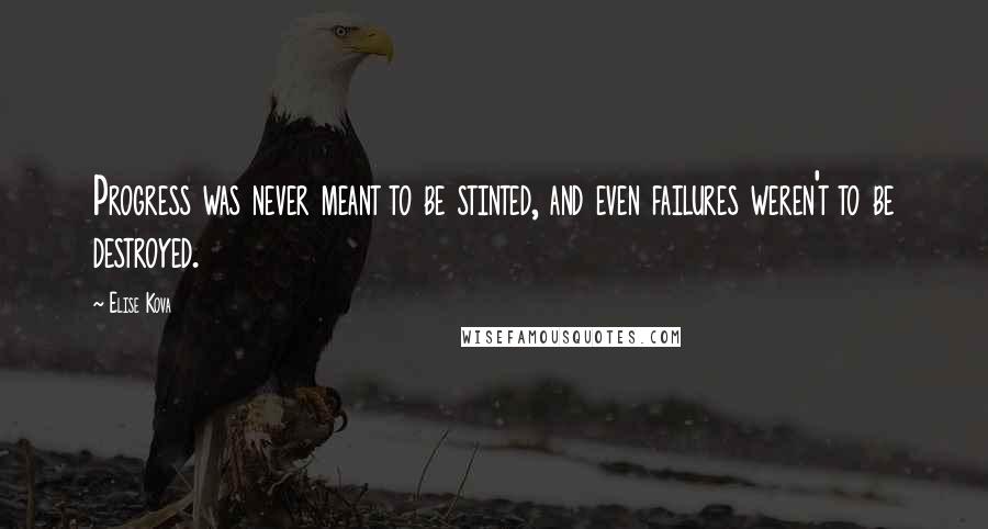 Elise Kova Quotes: Progress was never meant to be stinted, and even failures weren't to be destroyed.