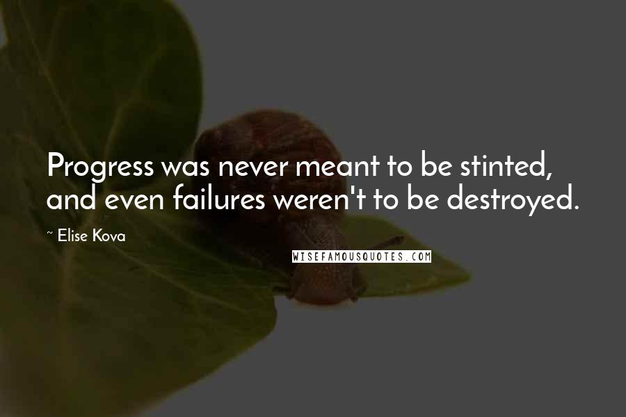 Elise Kova Quotes: Progress was never meant to be stinted, and even failures weren't to be destroyed.