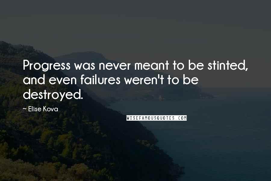 Elise Kova Quotes: Progress was never meant to be stinted, and even failures weren't to be destroyed.