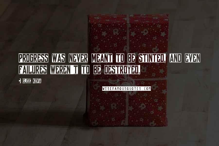 Elise Kova Quotes: Progress was never meant to be stinted, and even failures weren't to be destroyed.