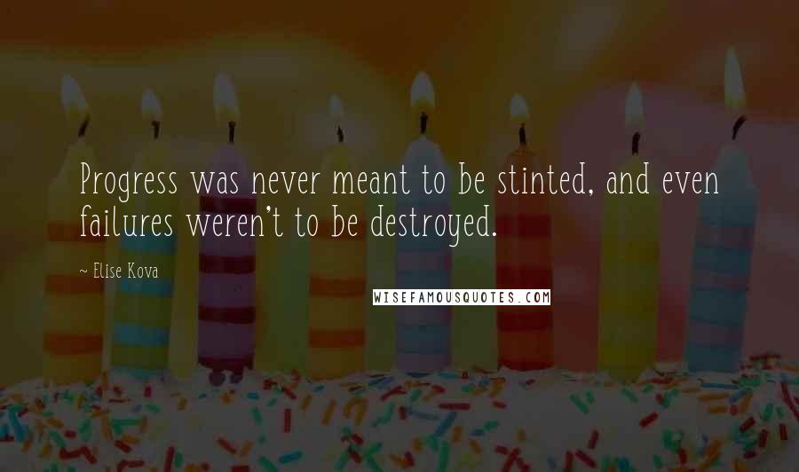 Elise Kova Quotes: Progress was never meant to be stinted, and even failures weren't to be destroyed.