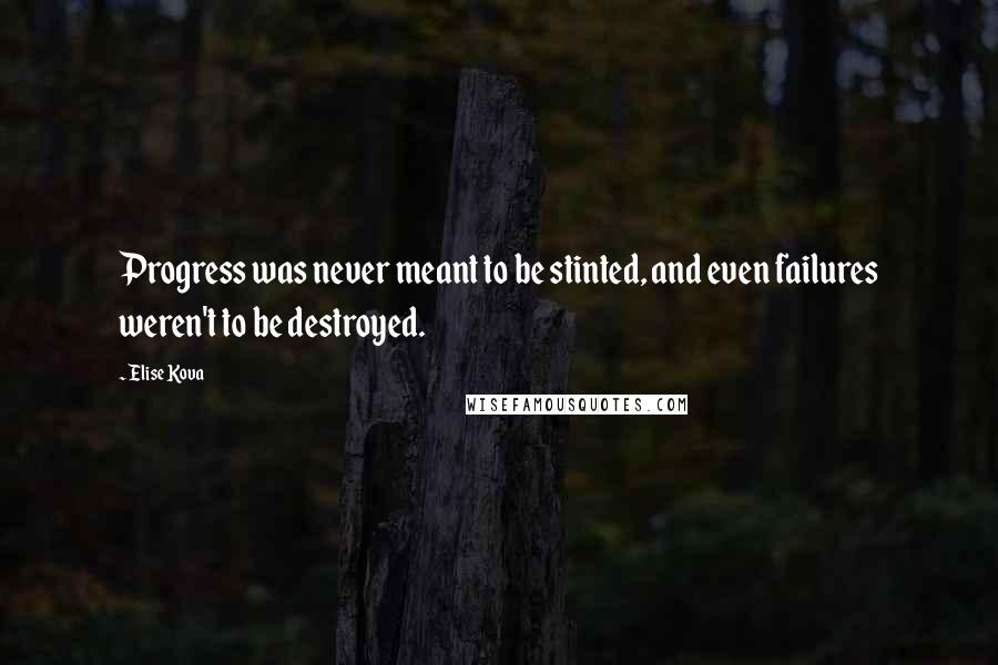 Elise Kova Quotes: Progress was never meant to be stinted, and even failures weren't to be destroyed.