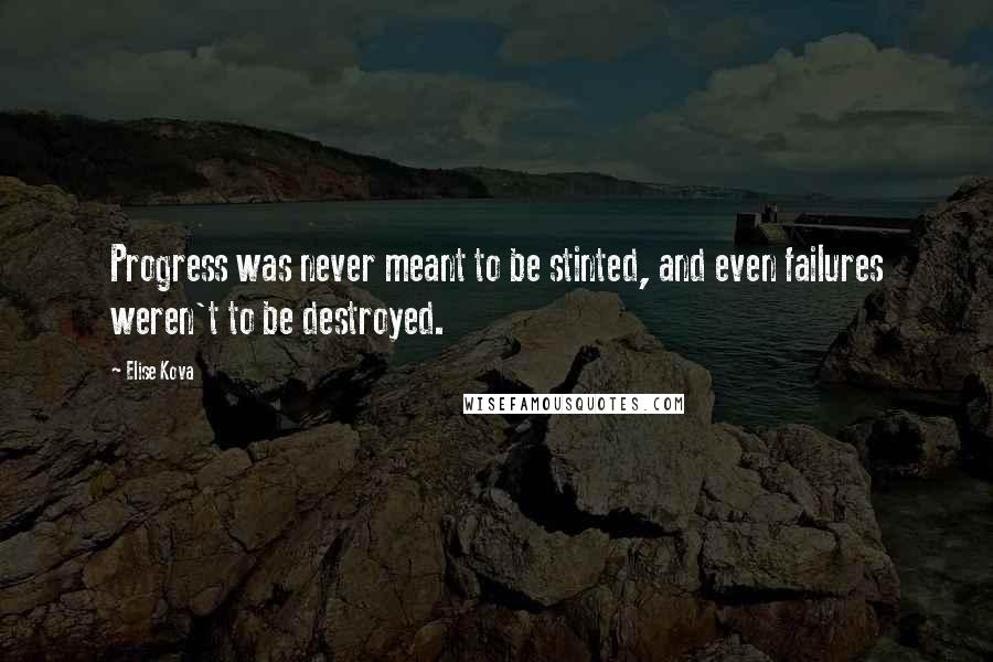 Elise Kova Quotes: Progress was never meant to be stinted, and even failures weren't to be destroyed.