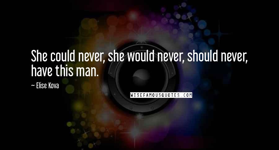 Elise Kova Quotes: She could never, she would never, should never, have this man.