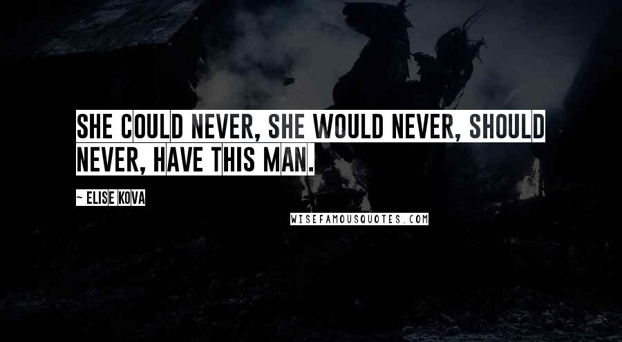 Elise Kova Quotes: She could never, she would never, should never, have this man.