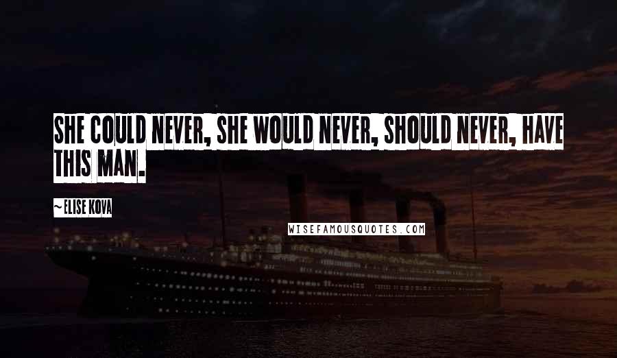 Elise Kova Quotes: She could never, she would never, should never, have this man.