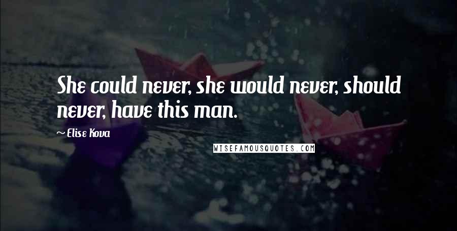 Elise Kova Quotes: She could never, she would never, should never, have this man.