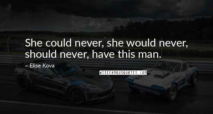 Elise Kova Quotes: She could never, she would never, should never, have this man.