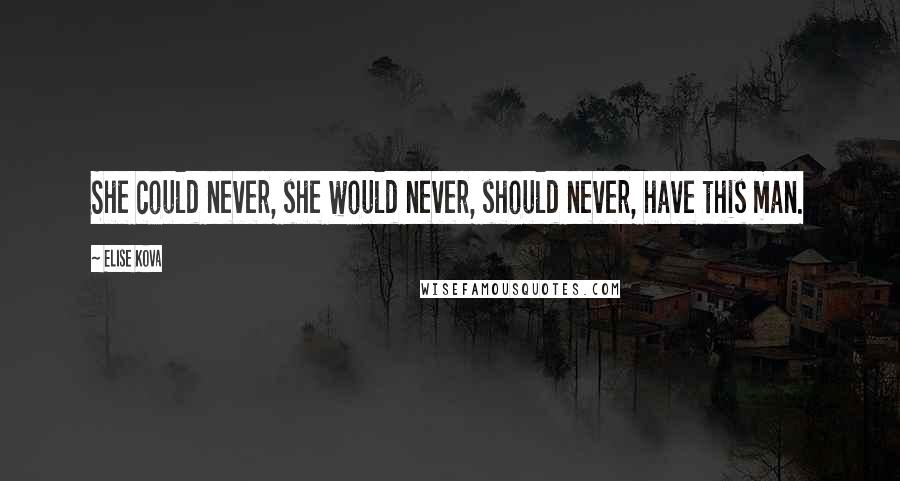 Elise Kova Quotes: She could never, she would never, should never, have this man.