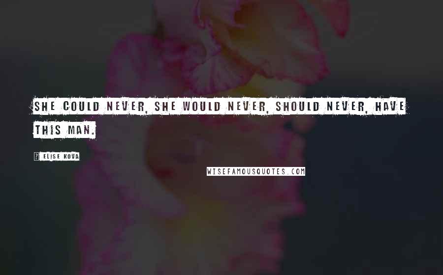 Elise Kova Quotes: She could never, she would never, should never, have this man.