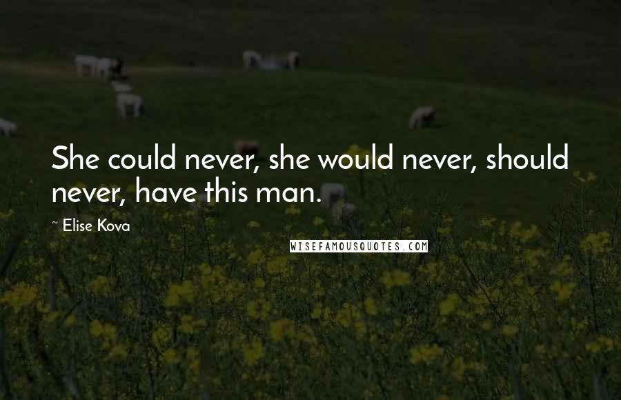 Elise Kova Quotes: She could never, she would never, should never, have this man.