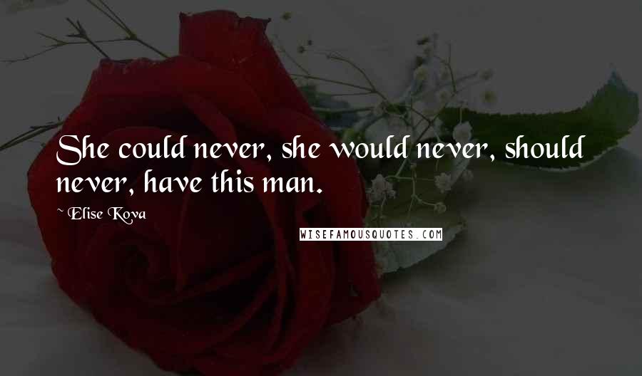 Elise Kova Quotes: She could never, she would never, should never, have this man.