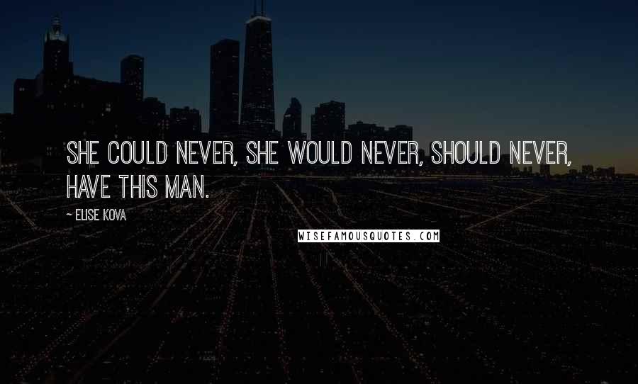 Elise Kova Quotes: She could never, she would never, should never, have this man.