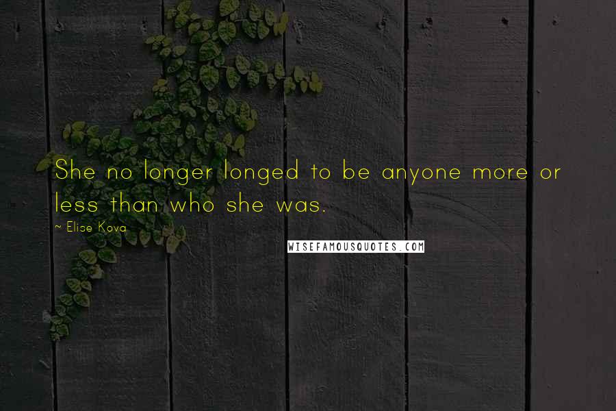 Elise Kova Quotes: She no longer longed to be anyone more or less than who she was.