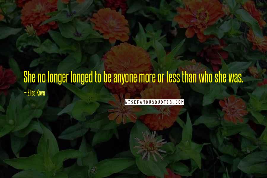 Elise Kova Quotes: She no longer longed to be anyone more or less than who she was.