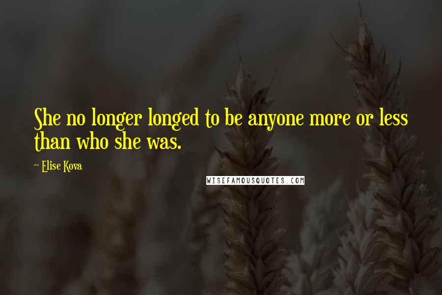 Elise Kova Quotes: She no longer longed to be anyone more or less than who she was.