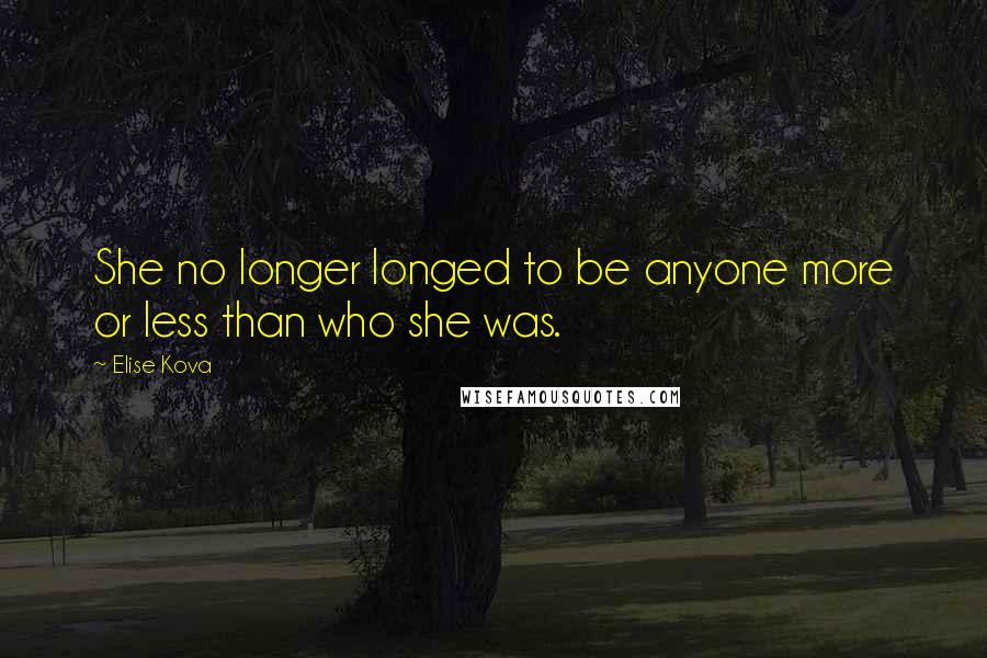 Elise Kova Quotes: She no longer longed to be anyone more or less than who she was.