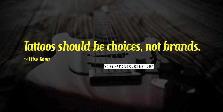 Elise Kova Quotes: Tattoos should be choices, not brands.