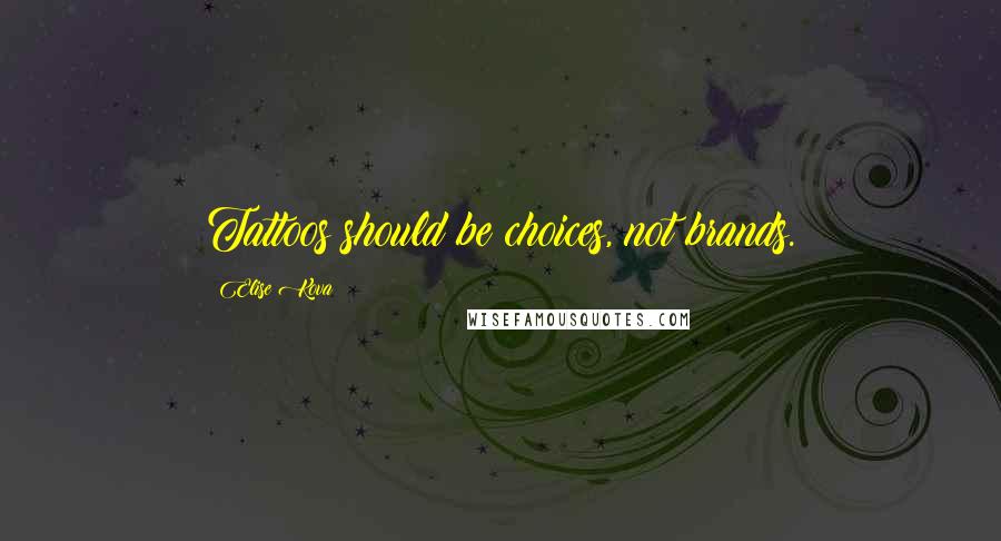Elise Kova Quotes: Tattoos should be choices, not brands.