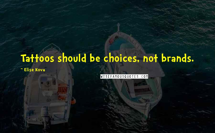 Elise Kova Quotes: Tattoos should be choices, not brands.