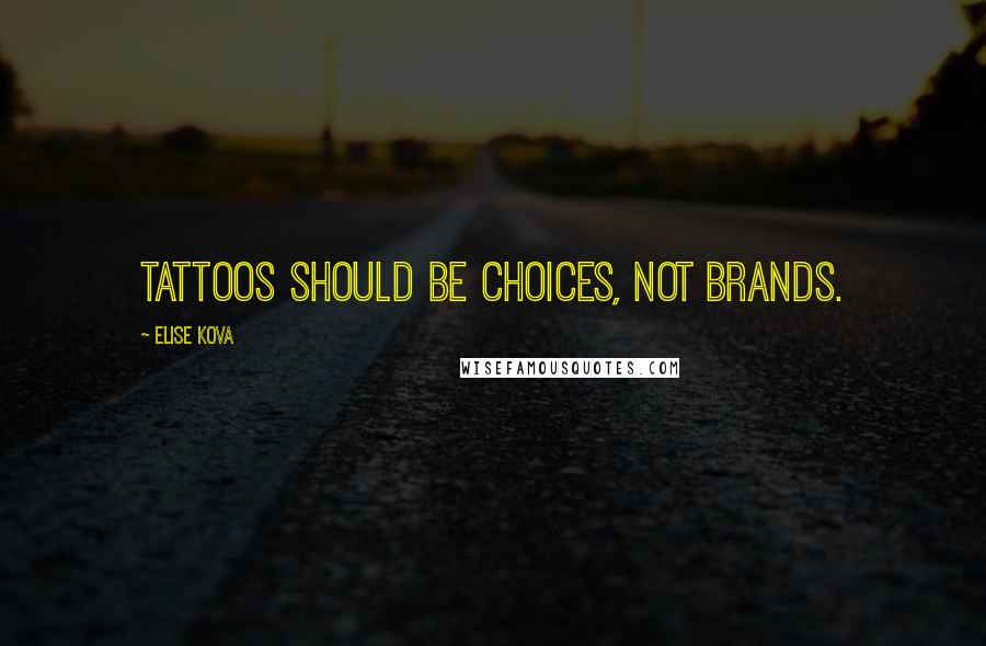 Elise Kova Quotes: Tattoos should be choices, not brands.