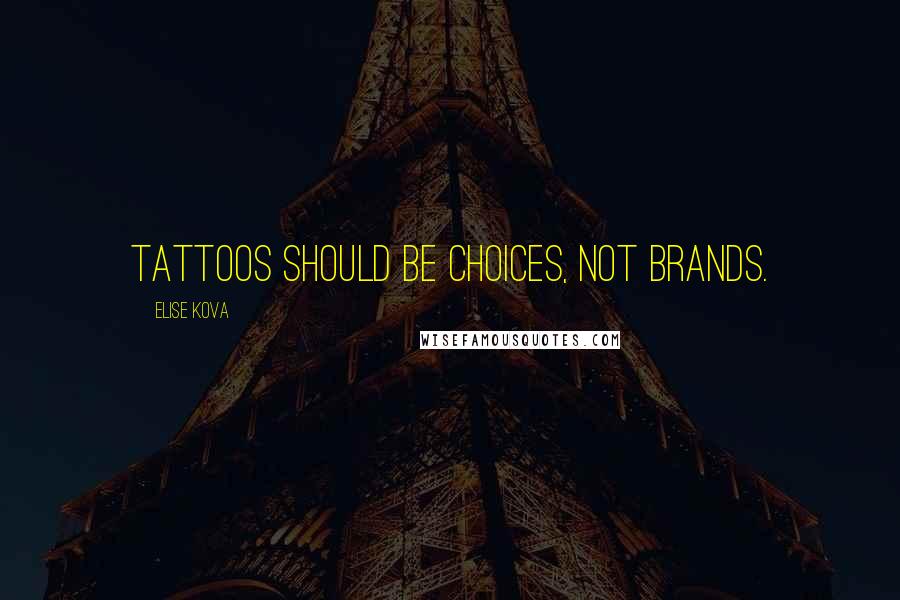 Elise Kova Quotes: Tattoos should be choices, not brands.