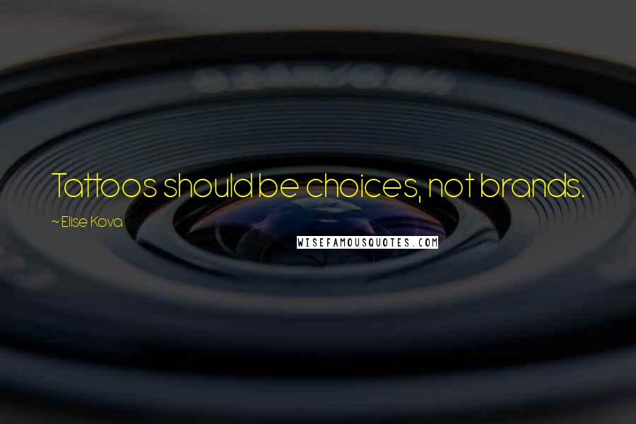Elise Kova Quotes: Tattoos should be choices, not brands.