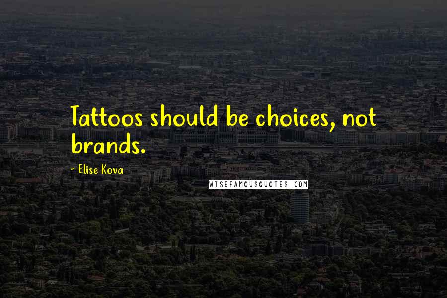 Elise Kova Quotes: Tattoos should be choices, not brands.