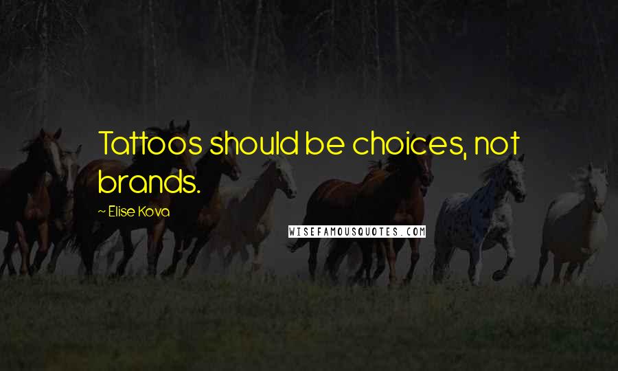 Elise Kova Quotes: Tattoos should be choices, not brands.