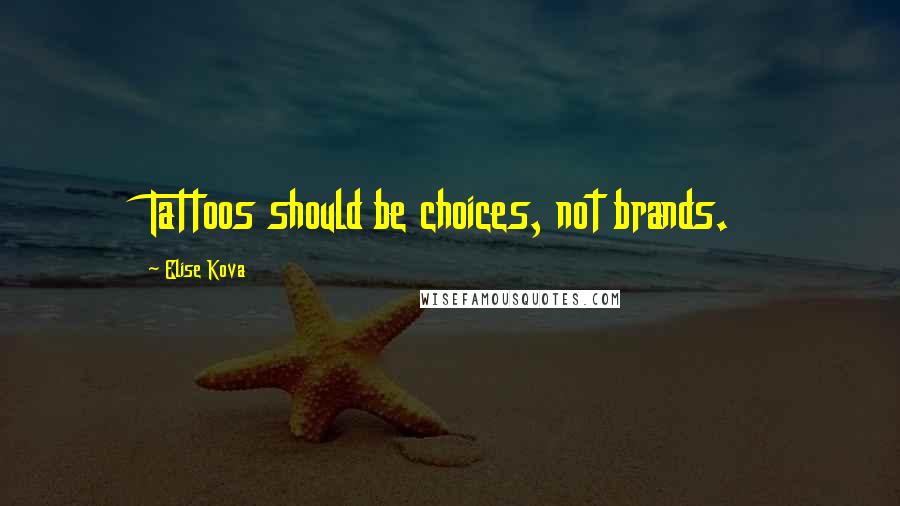 Elise Kova Quotes: Tattoos should be choices, not brands.