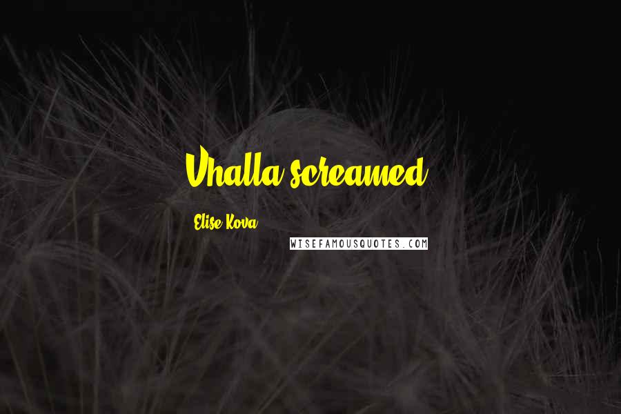 Elise Kova Quotes: Vhalla screamed.