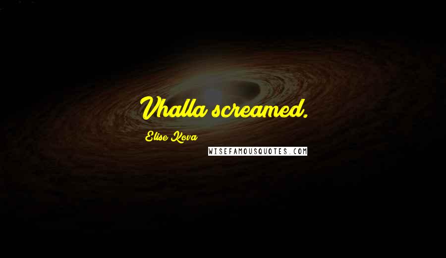 Elise Kova Quotes: Vhalla screamed.
